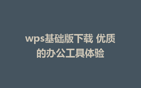 wps基础版下载 优质的办公工具体验