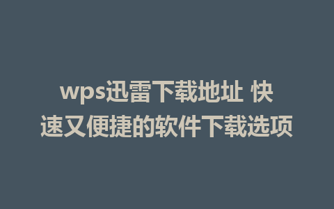 wps迅雷下载地址 快速又便捷的<a href=