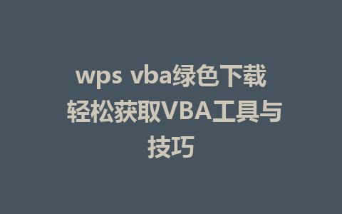 wps vba绿色下载 轻松获取VBA工具与技巧