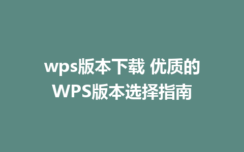 wps版本下载 优质的WPS版本选择指南