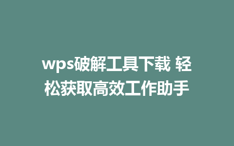 wps破解工具下载 轻松获取高效工作助手