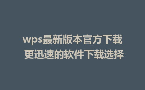 wps最新版本官方下载 更迅速的软件下载选择