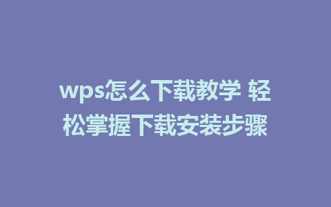 wps怎么下载教学 轻松掌握下载安装步骤