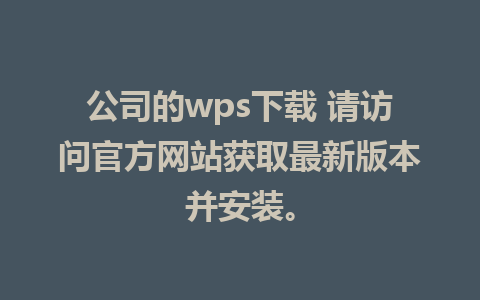 公司的wps下载 请访问官方网站获取最新版本并安装。