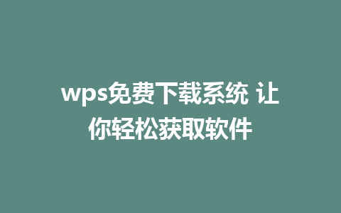 wps免费下载系统 让你轻松获取软件