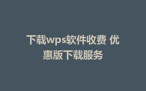 下载wps软件收费 优惠版下载服务