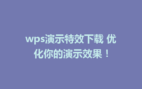 wps演示特效下载 优化你的演示效果！