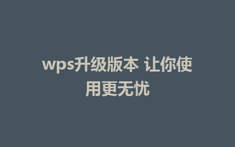 wps升级版本 让你使用更无忧