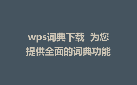 wps词典下载  为您提供全面的词典功能