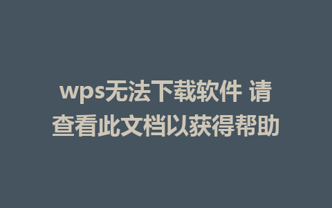 wps无法下载软件 请查看此文档以获得帮助