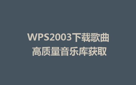 WPS2003下载歌曲 <a href=