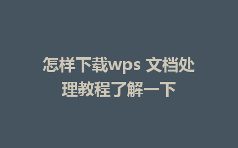 怎样下载wps 文档处理教程了解一下