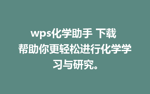 wps化学助手 下载 帮助你更轻松进行化学学习与研究。