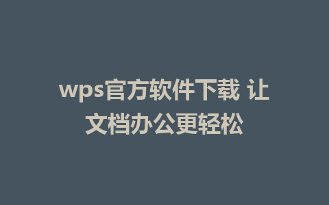 wps官方软件下载 让文档办公更轻松