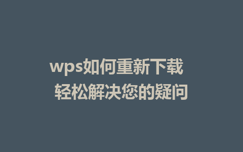 wps如何重新下载  轻松解决您的疑问