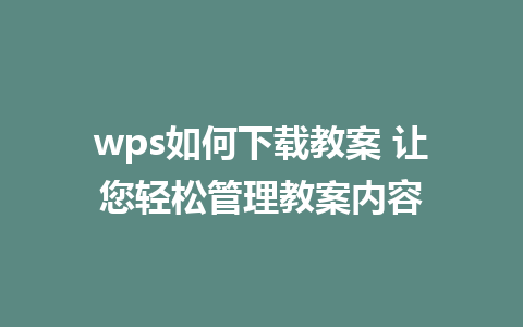 wps如何下载教案 让您轻松管理教案内容