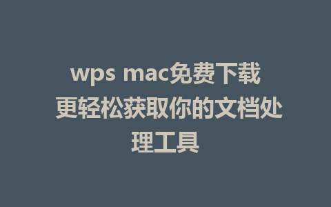 wps mac免费下载 更轻松获取你的文档处理工具