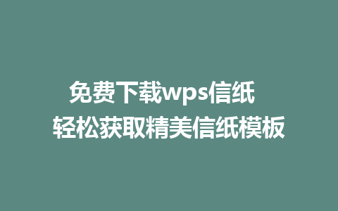 免费下载wps信纸  轻松获取精美信纸模板