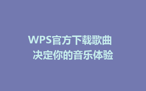 WPS官方下载歌曲  决定你的音乐体验 