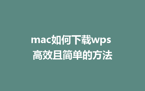 mac如何下载wps 高效且简单的方法