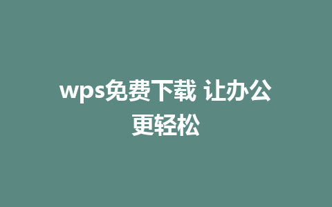 wps免费下载 让办公更轻松