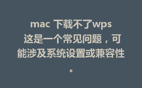 mac 下载不了wps 这是一个常见问题，可能涉及系统设置或兼容性。