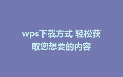 wps下载方式 轻松获取您想要的内容