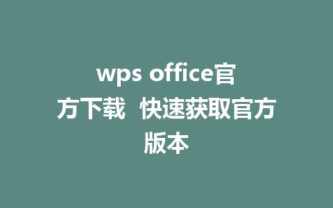 wps office官方下载  快速获取官方版本