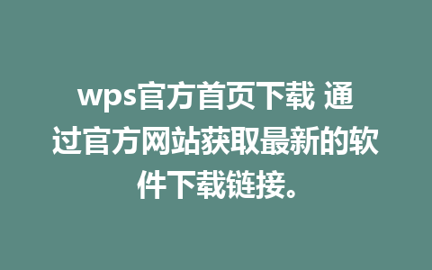 wps官方首页下载 通过官方网站获取最新的软件下载链接。