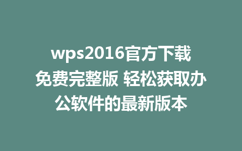 wps2016官方下载免费完整版 轻松获取<a href=