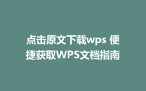 点击原文下载wps 便捷获取WPS文档指南