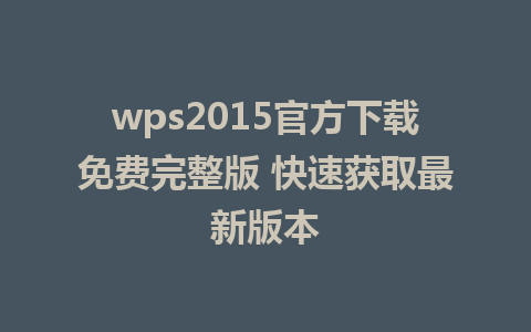 wps2015官方下载免费完整版 快速获取最新版本