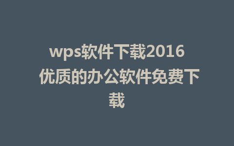 wps软件下载2016 优质的办公软件<a href=