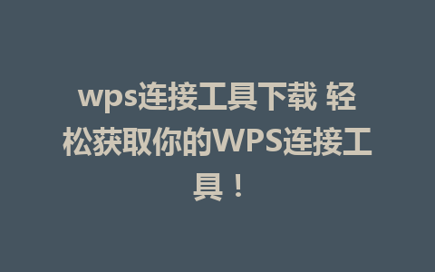 wps连接工具下载 轻松获取你的WPS连接工具！