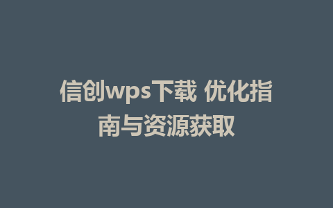 信创wps下载 优化指南与资源获取