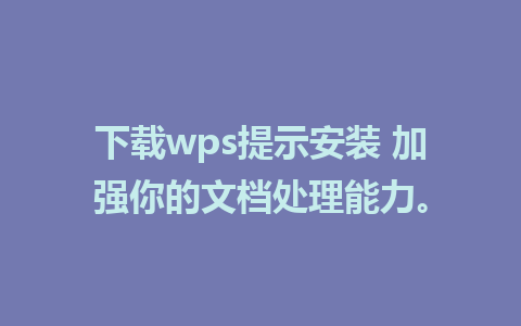 下载wps提示安装 加强你的文档处理能力。