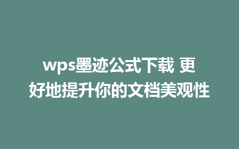 wps墨迹公式下载 更好地提升你的文档美观性