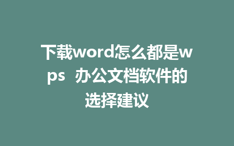 下载word怎么都是wps  办公文档软件的选择建议