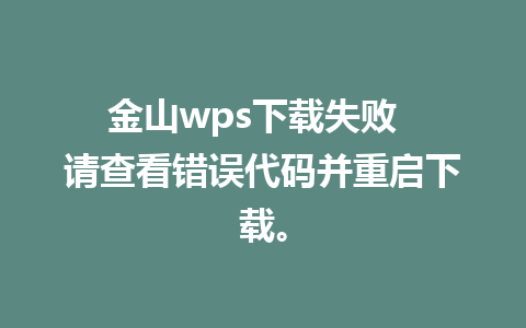 金山wps下载失败  请查看错误代码并重启下载。