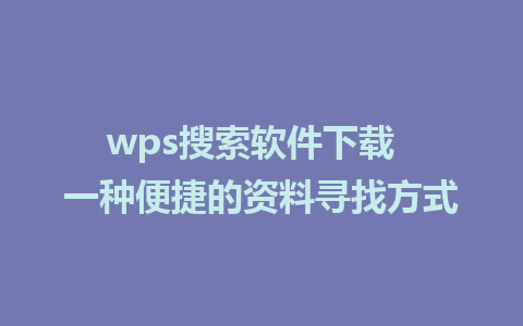 wps搜索软件下载  一种便捷的资料寻找方式