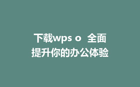 下载wps o  全面提升你的办公体验