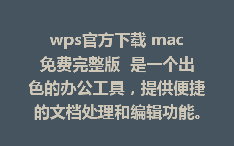 wps官方下载 mac免费完整版  是一个出色的办公工具，提供便捷的文档处理和编辑功能。