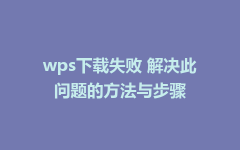 wps下载失败 解决此问题的方法与步骤