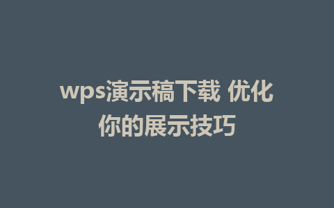 wps演示稿下载 优化你的展示技巧