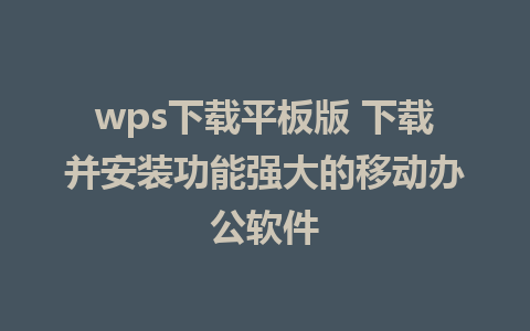 wps下载平板版 下载并安装功能强大的移动办公软件  
