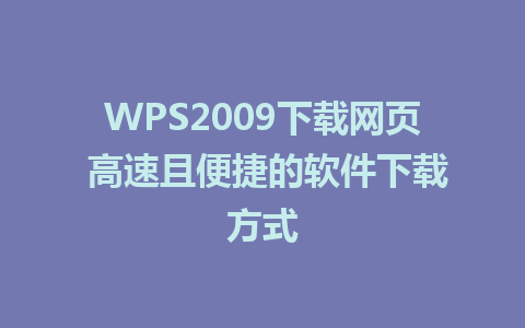 WPS2009下载网页 高速且便捷的软件下载方式