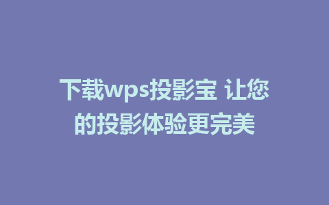 下载wps投影宝 让您的投影体验更完美