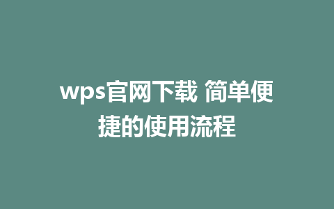 wps官网下载 简单便捷的使用流程