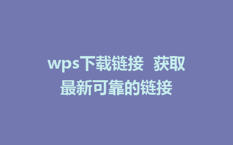 wps下载链接  获取最新可靠的链接