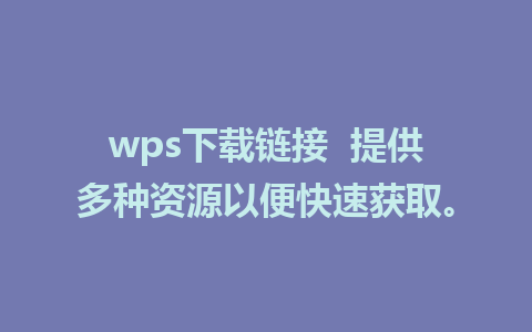 wps下载链接  提供多种资源以便快速获取。